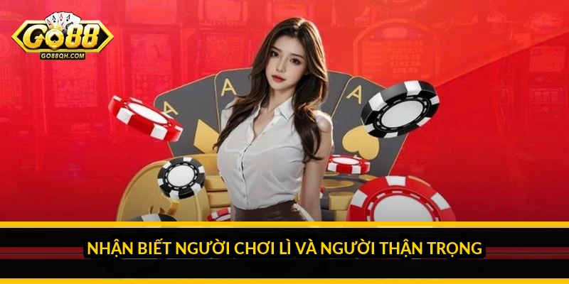 Nhận biết người chơi lì và người thận trọng